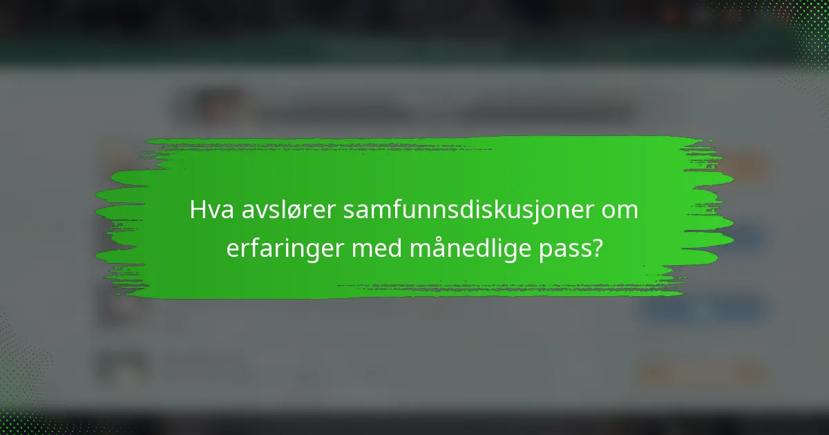 Hva avslører samfunnsdiskusjoner om erfaringer med månedlige pass?