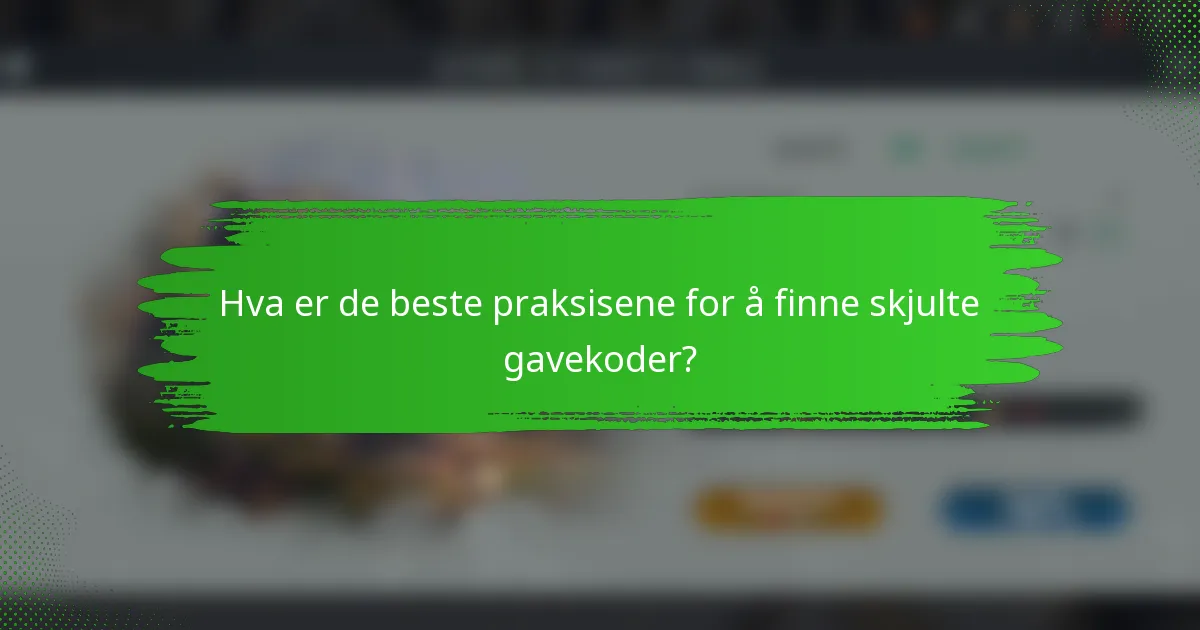 Hva er de beste praksisene for å finne skjulte gavekoder?