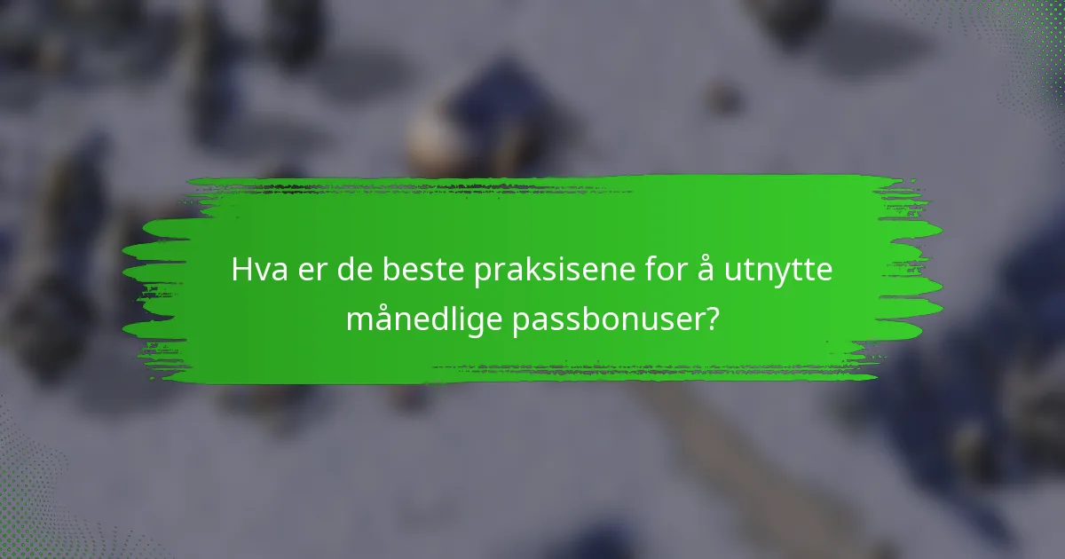 Hva er de beste praksisene for å utnytte månedlige passbonuser?