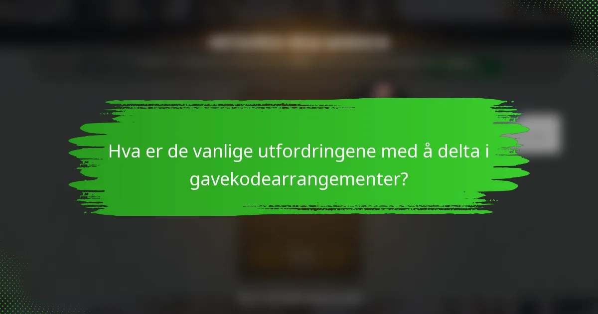 Hva er de vanlige utfordringene med å delta i gavekodearrangementer?