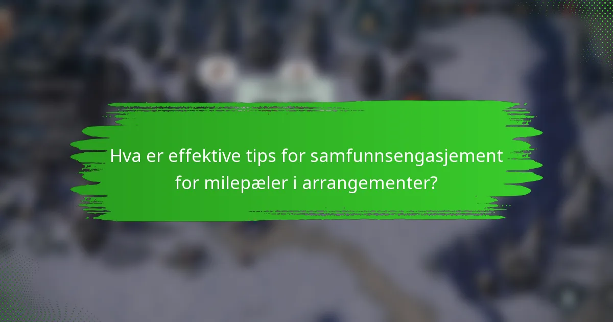 Hva er effektive tips for samfunnsengasjement for milepæler i arrangementer?