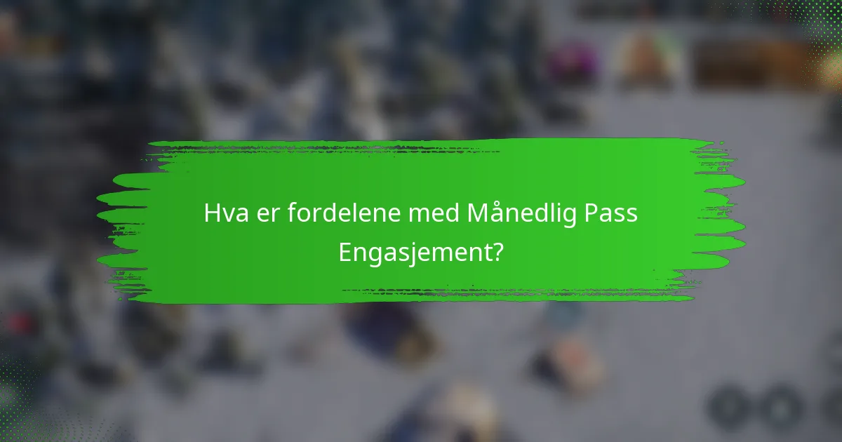 Hva er fordelene med Månedlig Pass Engasjement?