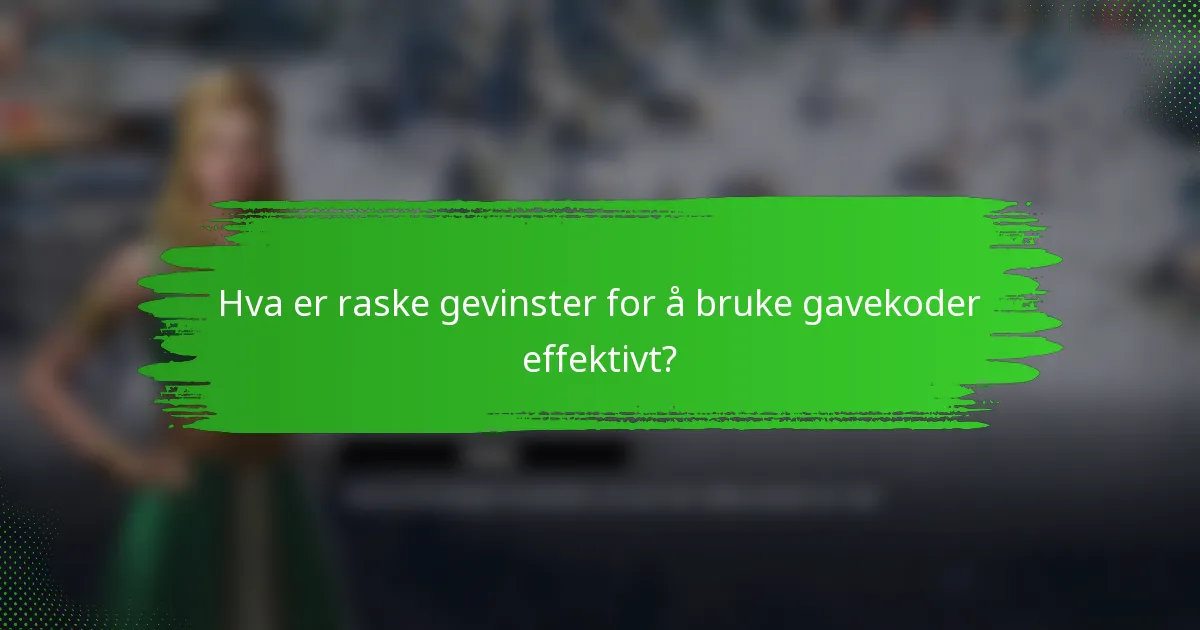Hva er raske gevinster for å bruke gavekoder effektivt?