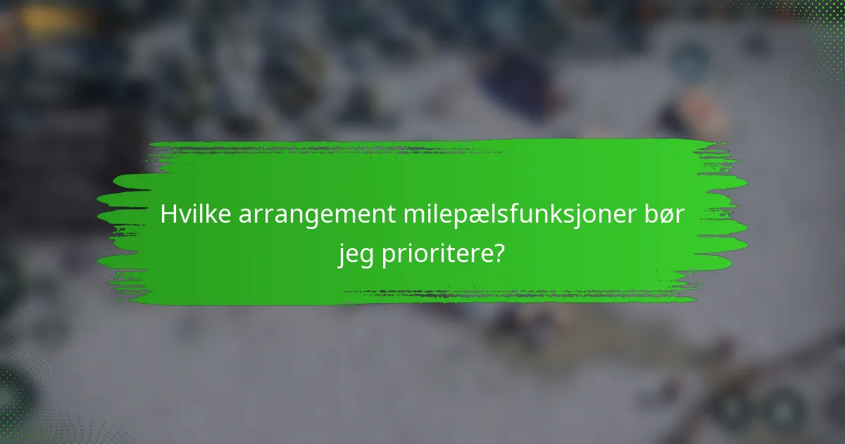Hvilke arrangement milepælsfunksjoner bør jeg prioritere?