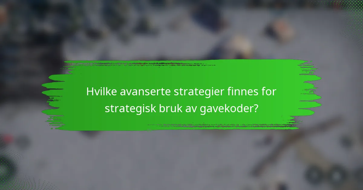 Hvilke avanserte strategier finnes for strategisk bruk av gavekoder?