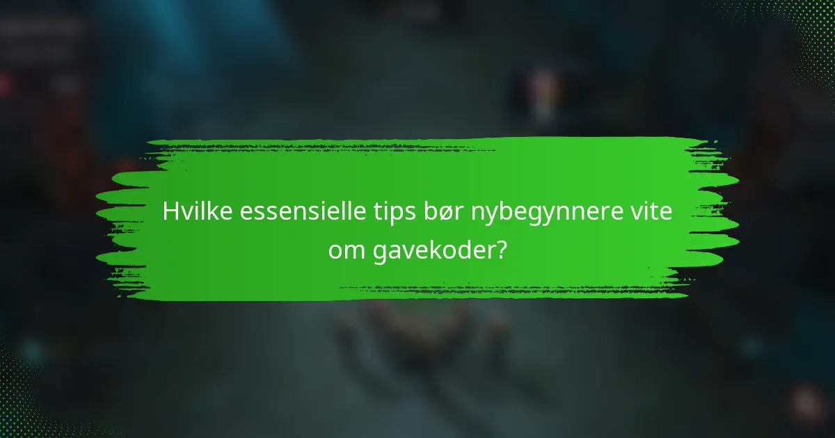 Hvilke essensielle tips bør nybegynnere vite om gavekoder?