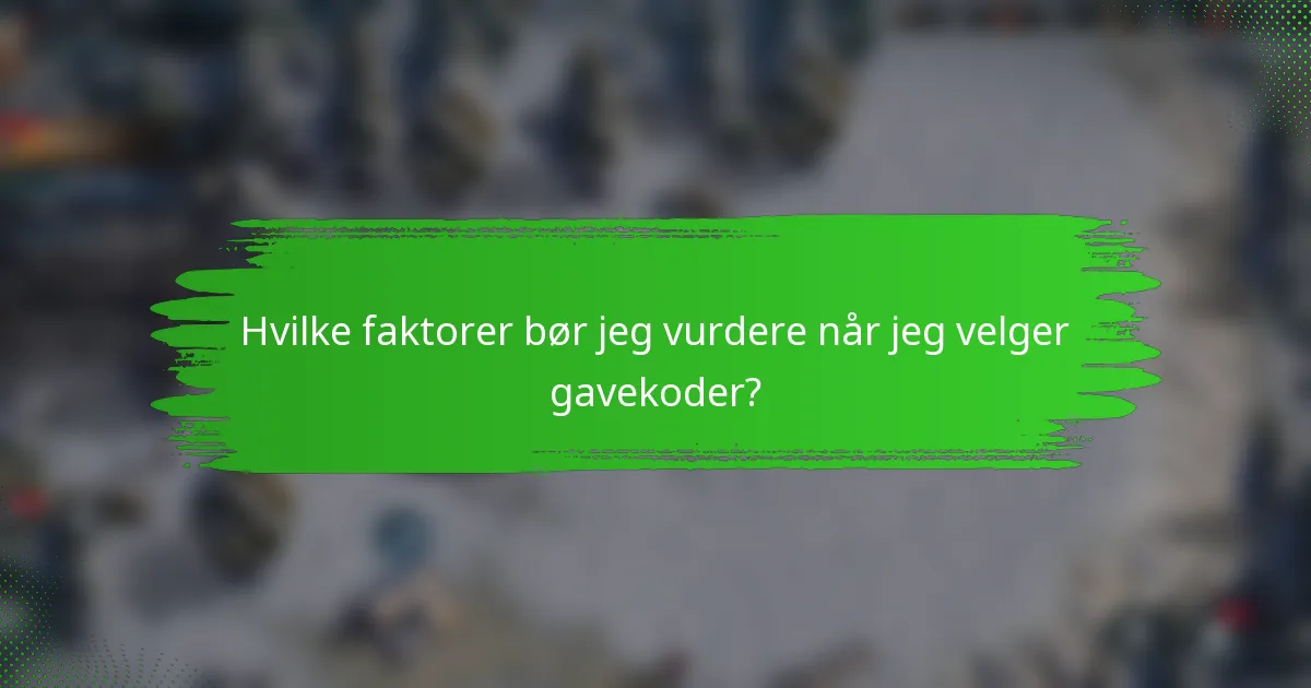 Hvilke faktorer bør jeg vurdere når jeg velger gavekoder?