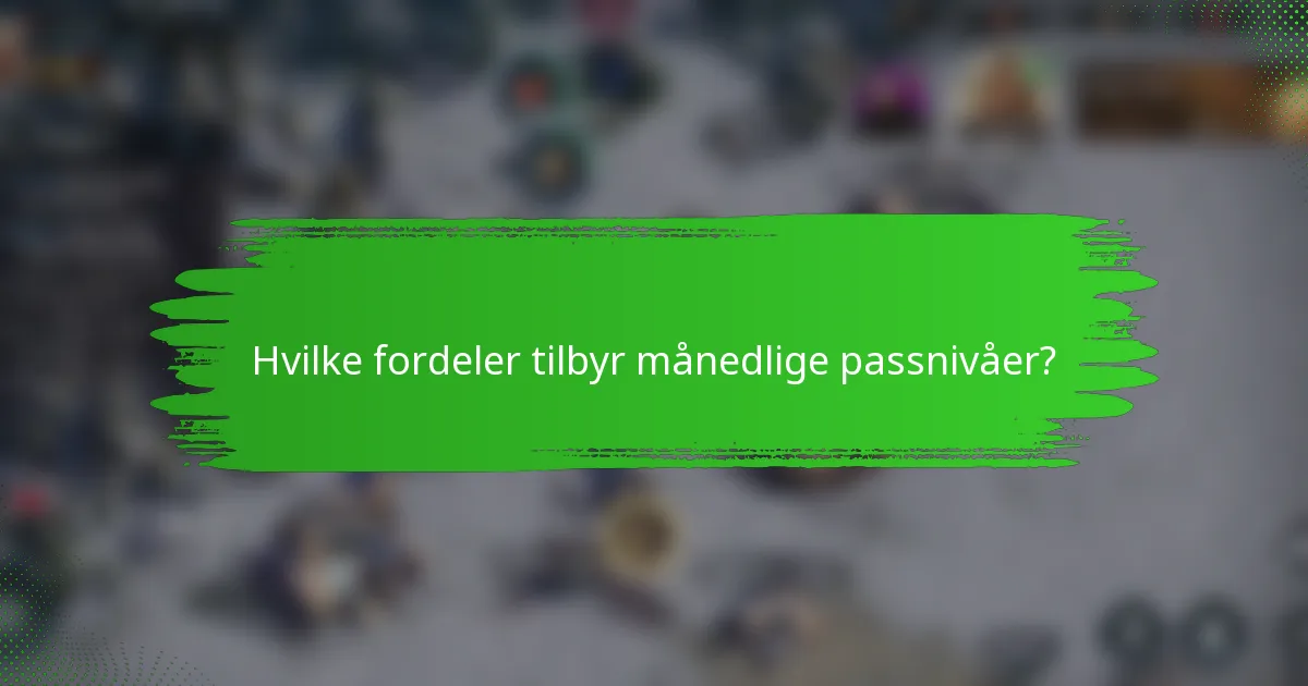 Hvilke fordeler tilbyr månedlige passnivåer?