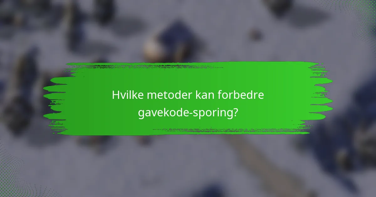 Hvilke metoder kan forbedre gavekode-sporing?