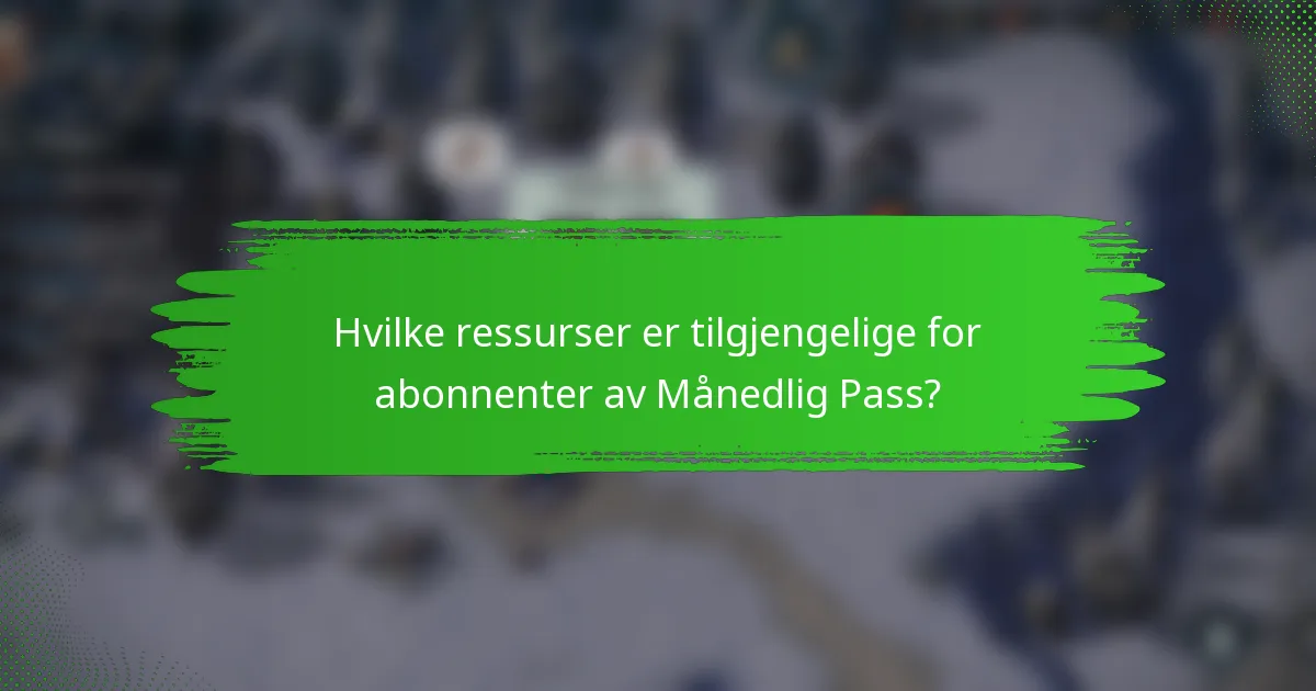 Hvilke ressurser er tilgjengelige for abonnenter av Månedlig Pass?