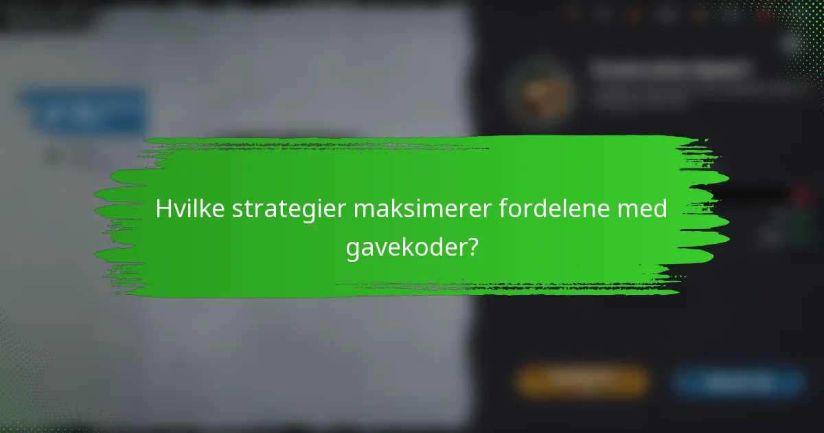 Hvilke strategier maksimerer fordelene med gavekoder?