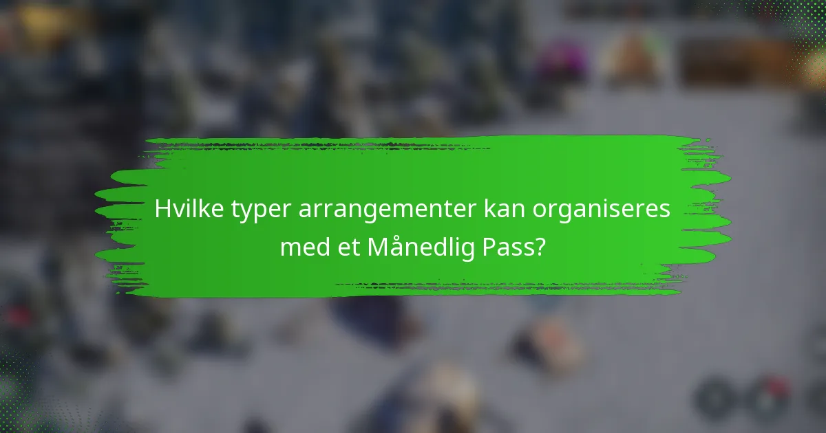 Hvilke typer arrangementer kan organiseres med et Månedlig Pass?