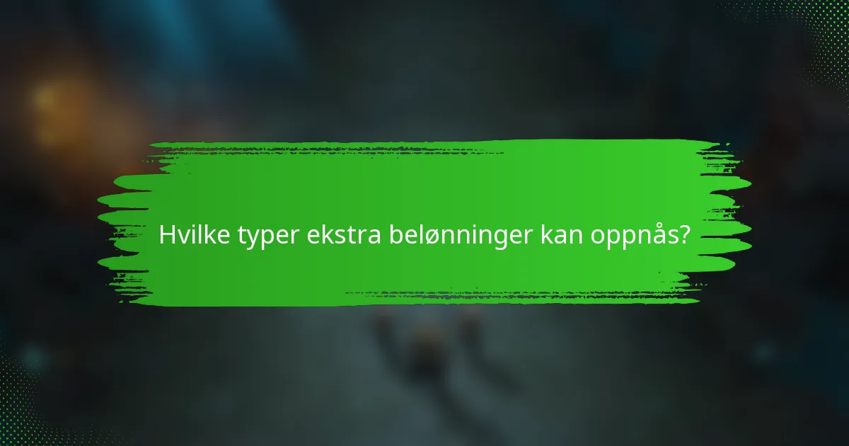 Hvilke typer ekstra belønninger kan oppnås?