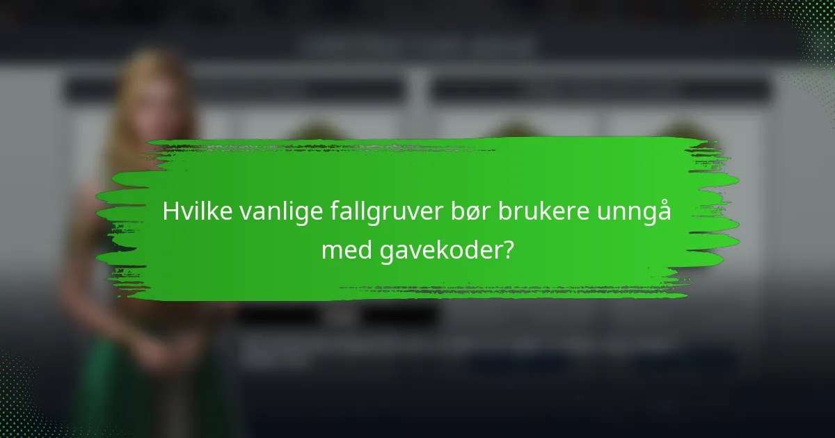 Hvilke vanlige fallgruver bør brukere unngå med gavekoder?
