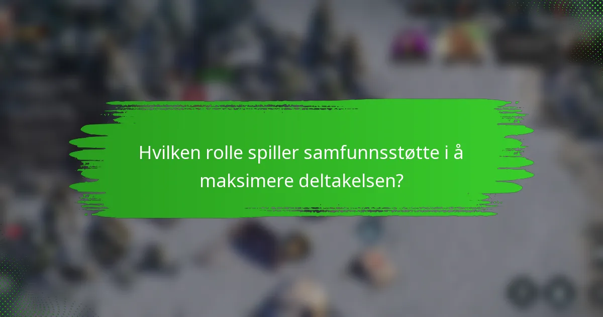 Hvilken rolle spiller samfunnsstøtte i å maksimere deltakelsen?