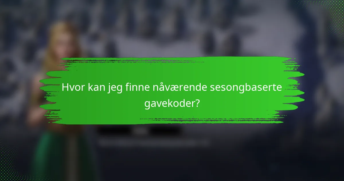 Hvor kan jeg finne nåværende sesongbaserte gavekoder?