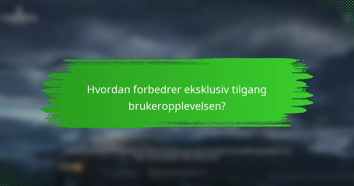Hvordan forbedrer eksklusiv tilgang brukeropplevelsen?