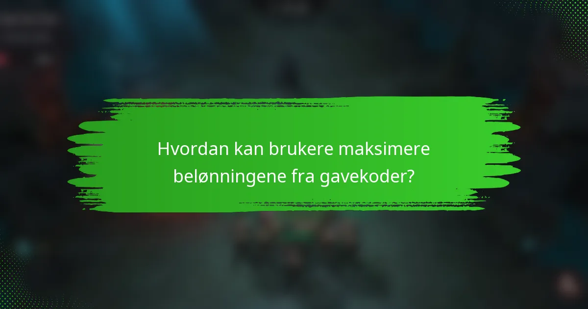 Hvordan kan brukere maksimere belønningene fra gavekoder?