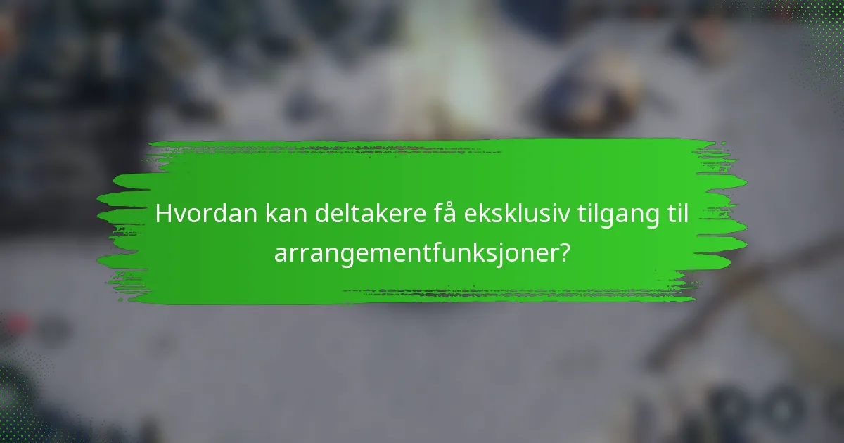 Hvordan kan deltakere få eksklusiv tilgang til arrangementfunksjoner?