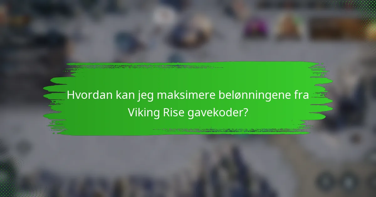 Hvordan kan jeg maksimere belønningene fra Viking Rise gavekoder?