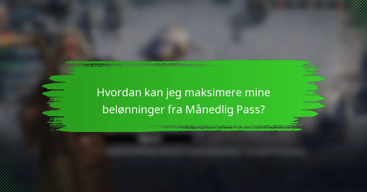 Hvordan kan jeg maksimere mine belønninger fra Månedlig Pass?