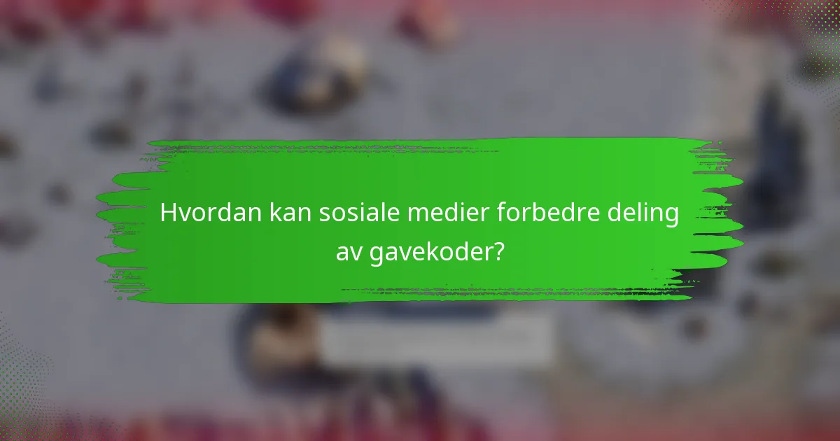 Hvordan kan sosiale medier forbedre deling av gavekoder?