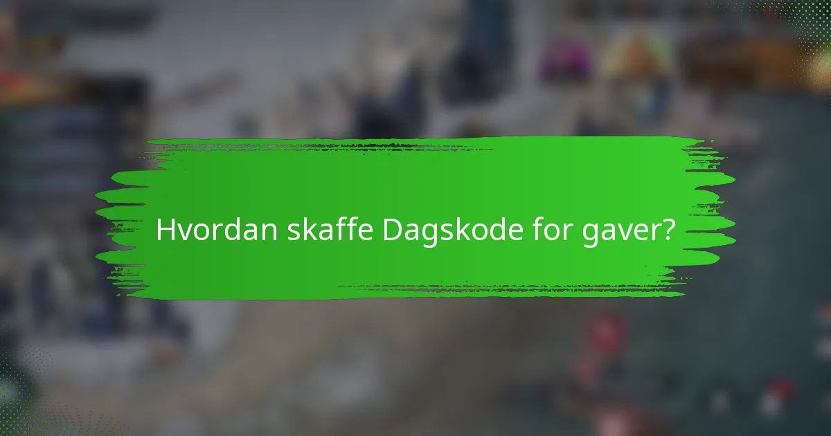 Hvordan skaffe Dagskode for gaver?