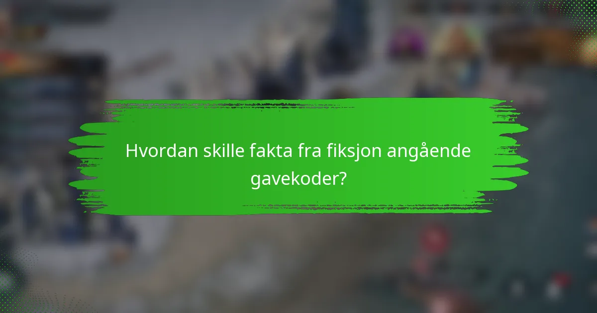Hvordan skille fakta fra fiksjon angående gavekoder?