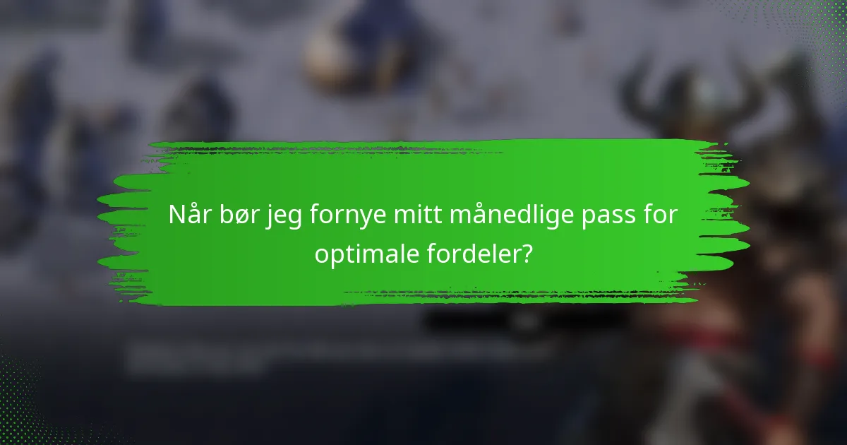 Når bør jeg fornye mitt månedlige pass for optimale fordeler?